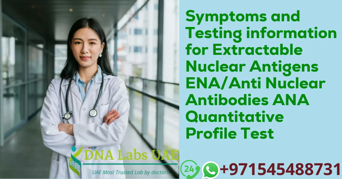 Symptoms and Testing information for Extractable Nuclear Antigens ENA/Anti Nuclear Antibodies ANA Quantitative Profile Test