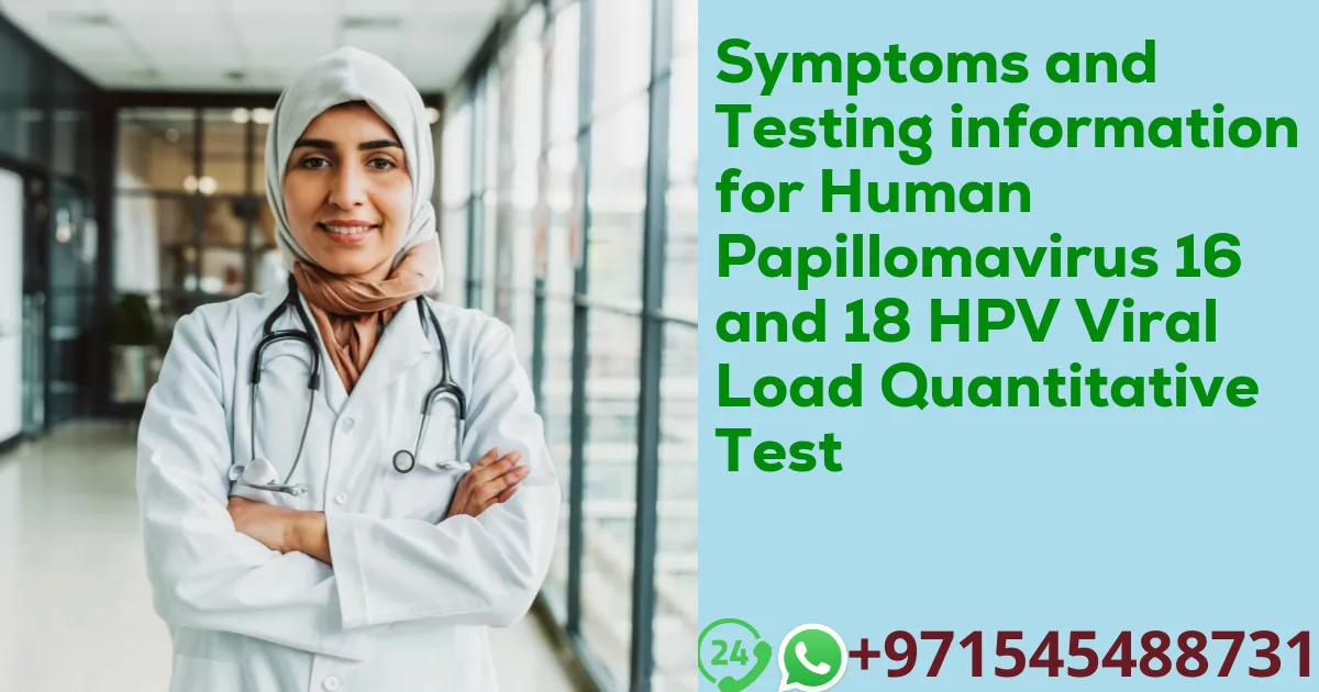 Symptoms and Testing information for Human Papillomavirus 16 and 18 HPV Viral Load Quantitative Test