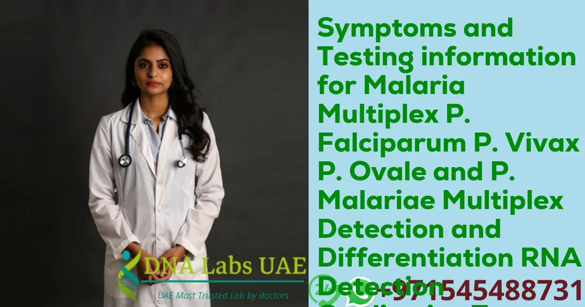 Symptoms and Testing information for Malaria Multiplex P. Falciparum P. Vivax P. Ovale and P. Malariae Multiplex Detection and Differentiation RNA Detection Qualitative Test