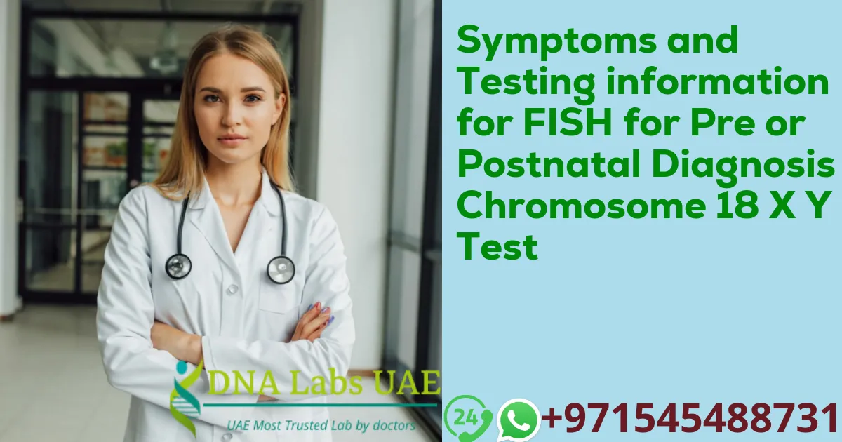 Symptoms and Testing information for FISH for Pre or Postnatal Diagnosis Chromosome 18 X Y Test