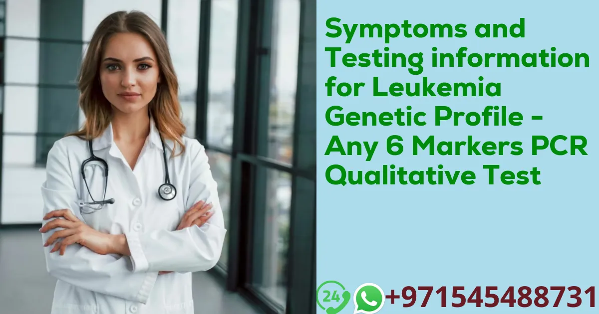 Symptoms and Testing information for Leukemia Genetic Profile - Any 6 Markers PCR Qualitative Test