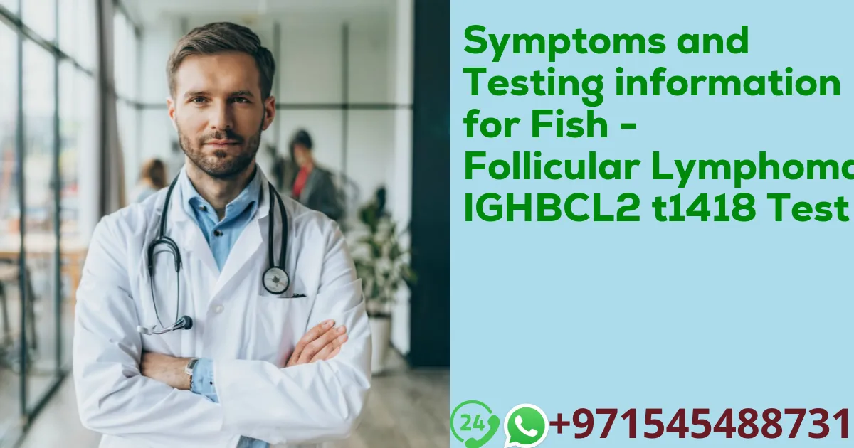 Symptoms and Testing information for Fish - Follicular Lymphoma IGHBCL2 t1418 Test