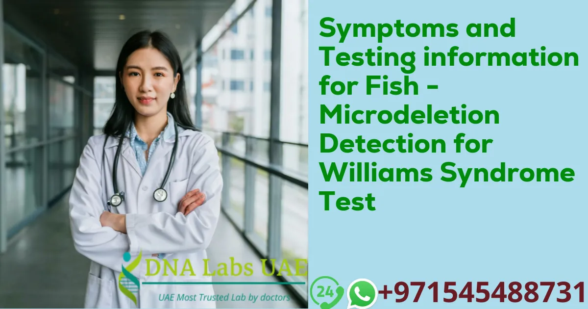 Symptoms and Testing information for Fish - Microdeletion Detection for Williams Syndrome Test