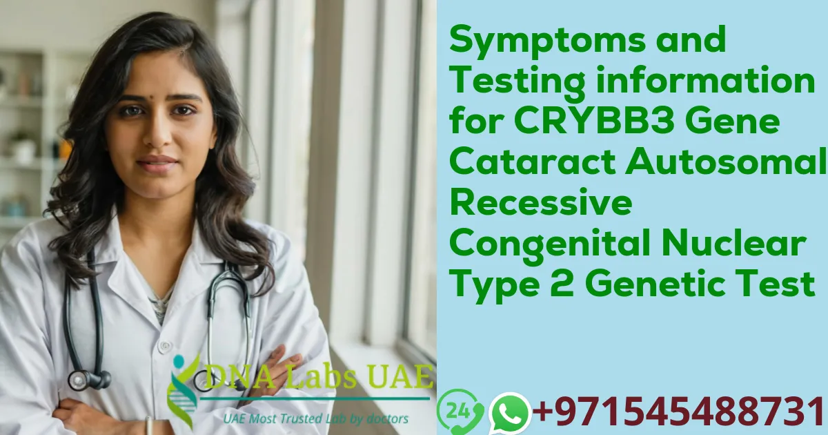 Symptoms and Testing information for CRYBB3 Gene Cataract Autosomal Recessive Congenital Nuclear Type 2 Genetic Test