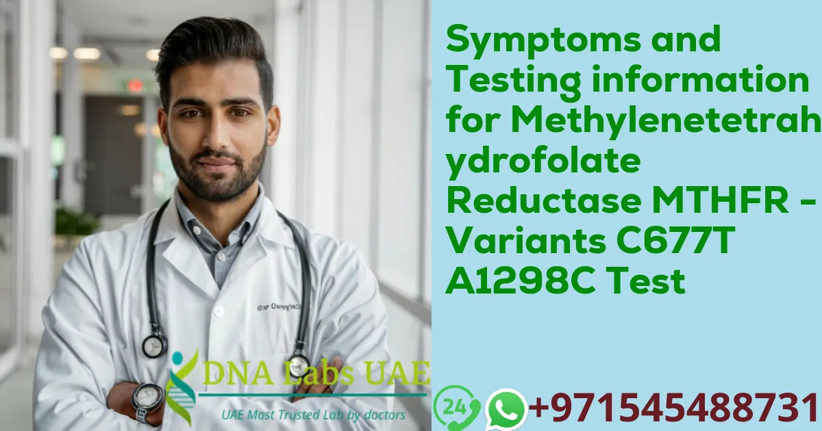 Symptoms and Testing information for Methylenetetrahydrofolate Reductase MTHFR - 2 Variants C677T A1298C Test