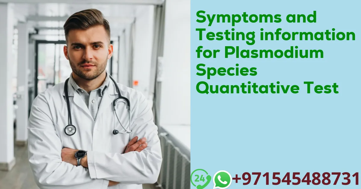 Symptoms and Testing information for Plasmodium Species Quantitative Test