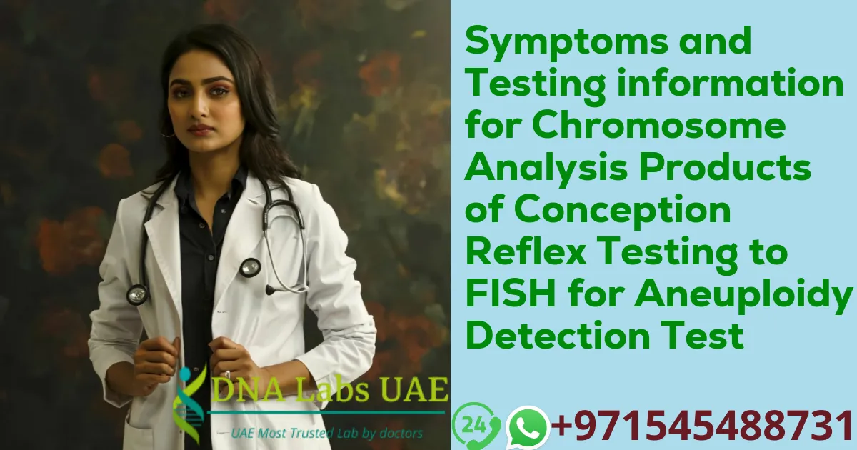 Symptoms and Testing information for Chromosome Analysis Products of Conception Reflex Testing to FISH for Aneuploidy Detection Test