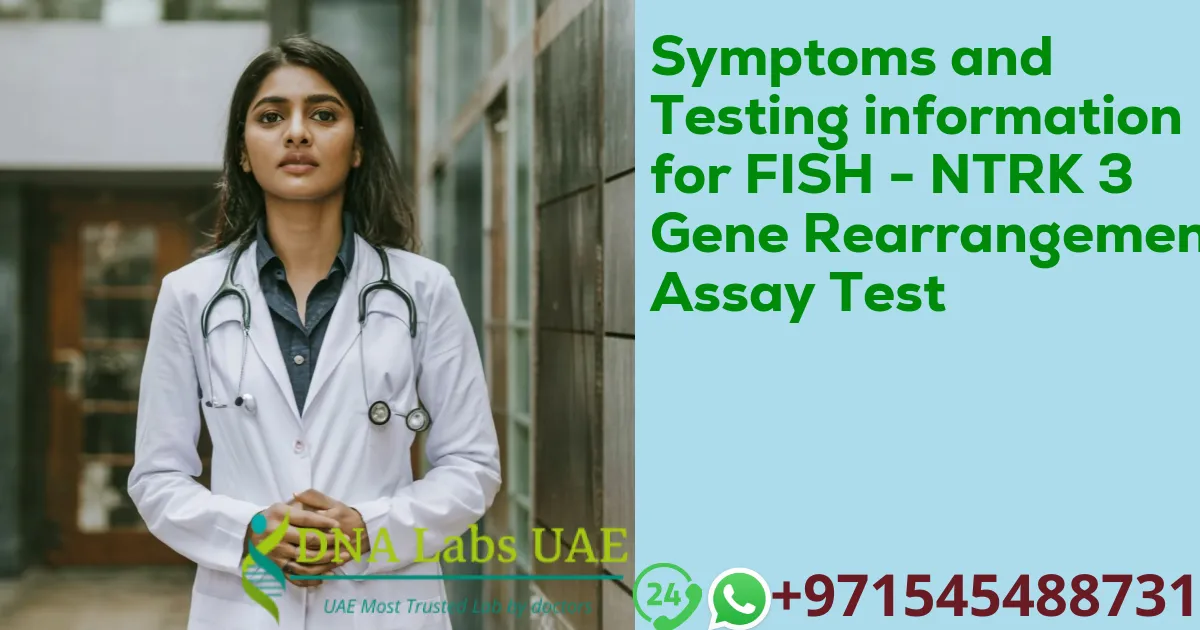 Symptoms and Testing information for FISH - NTRK 3 Gene Rearrangement Assay Test