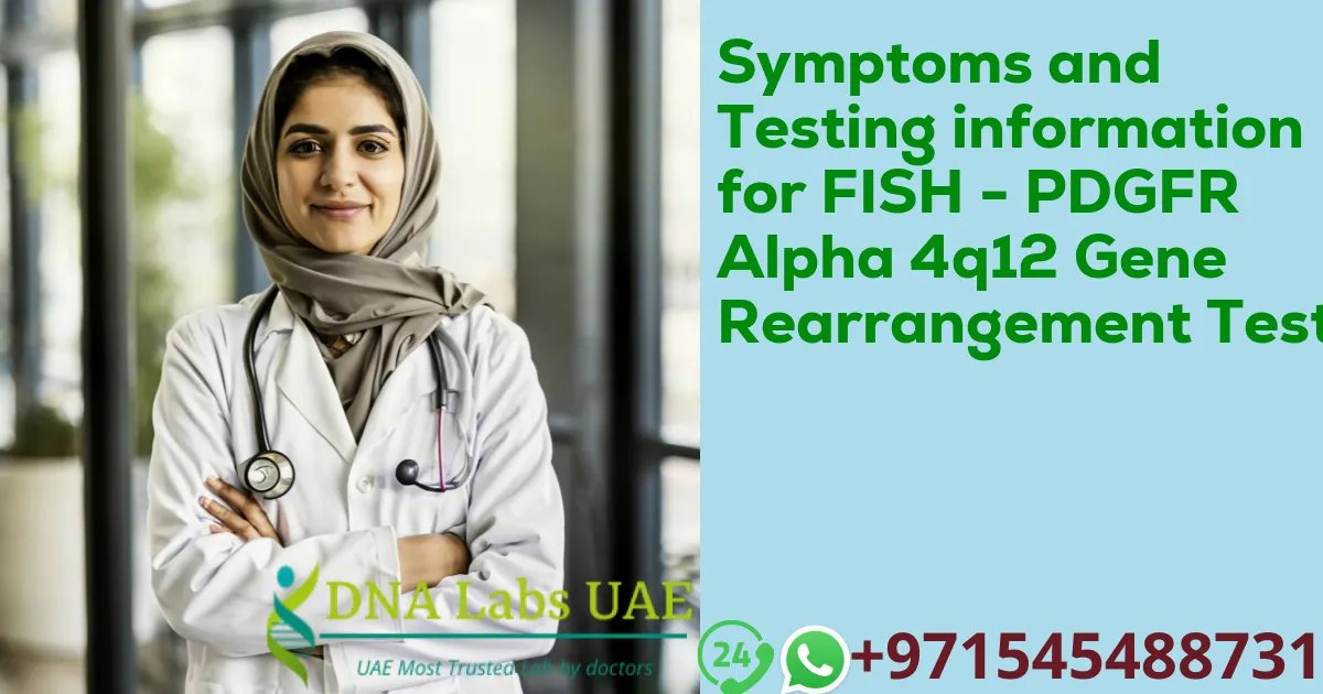 Symptoms and Testing information for FISH - PDGFR Alpha 4q12 Gene Rearrangement Test