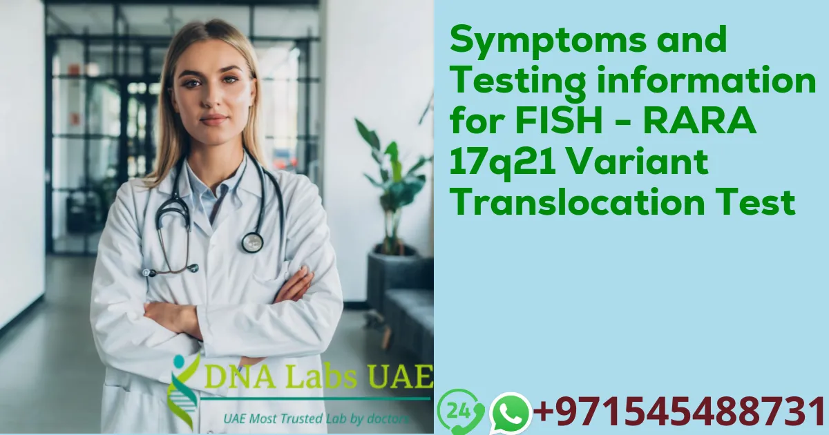 Symptoms and Testing information for FISH - RARA 17q21 Variant Translocation Test