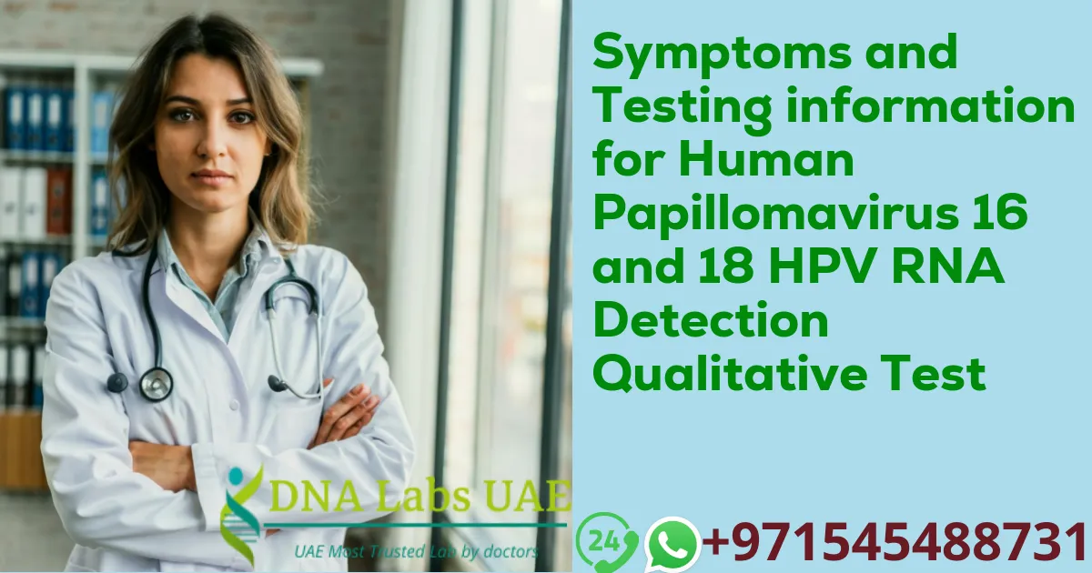 Symptoms and Testing information for Human Papillomavirus 16 and 18 HPV RNA Detection Qualitative Test