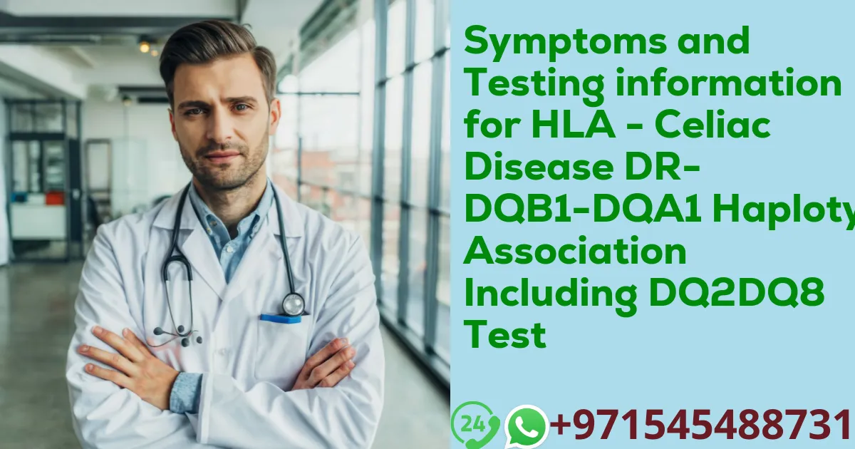 Symptoms and Testing information for HLA - Celiac Disease DR-DQB1-DQA1 Haplotype Association Including DQ2DQ8 Test