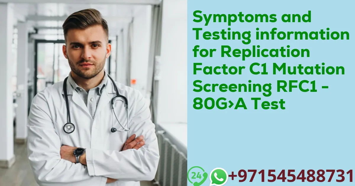 Symptoms and Testing information for Replication Factor C1 Mutation Screening RFC1 - 80G>A Test