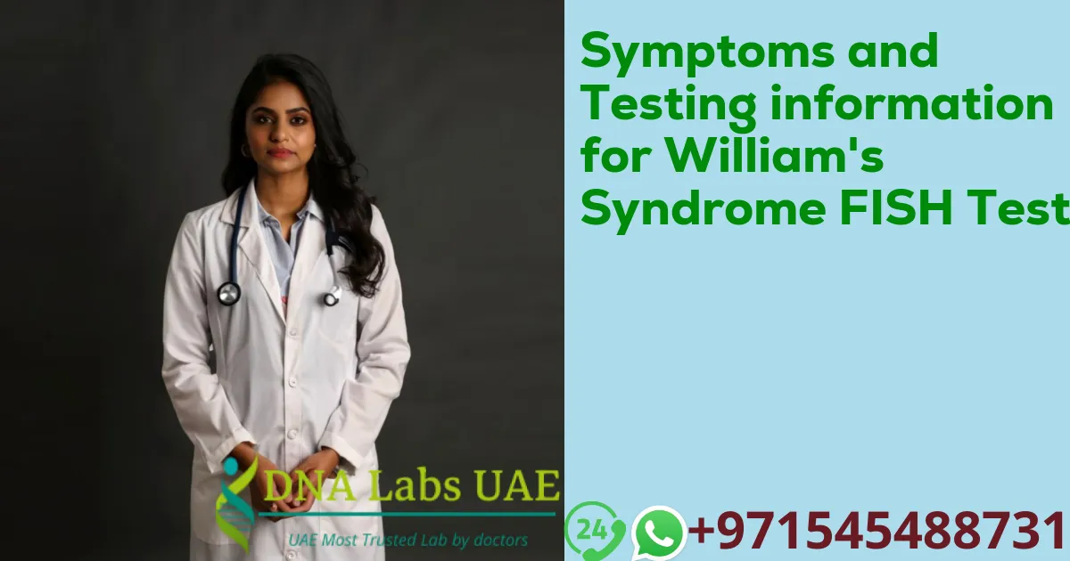 Symptoms and Testing information for William's Syndrome FISH Test