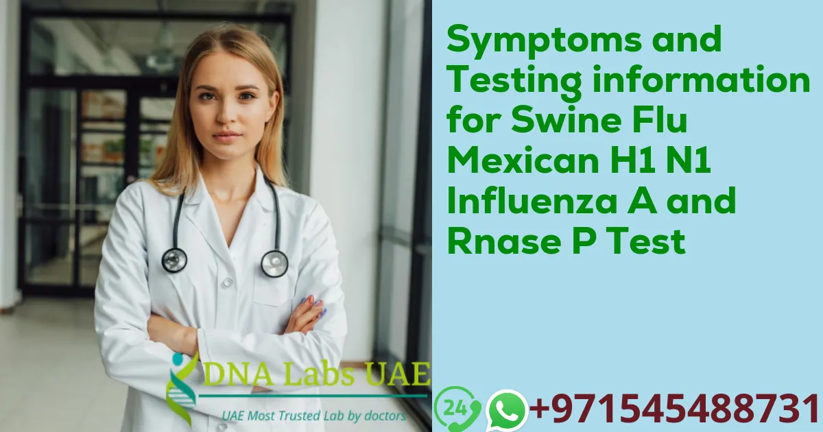 Symptoms and Testing information for Swine Flu Mexican H1 N1 Influenza A and Rnase P Test