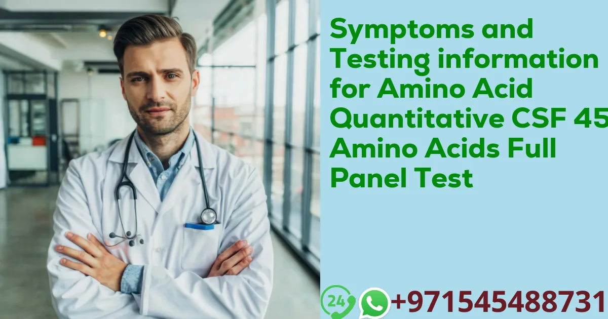 Symptoms and Testing information for Amino Acid Quantitative CSF 45 Amino Acids Full Panel Test