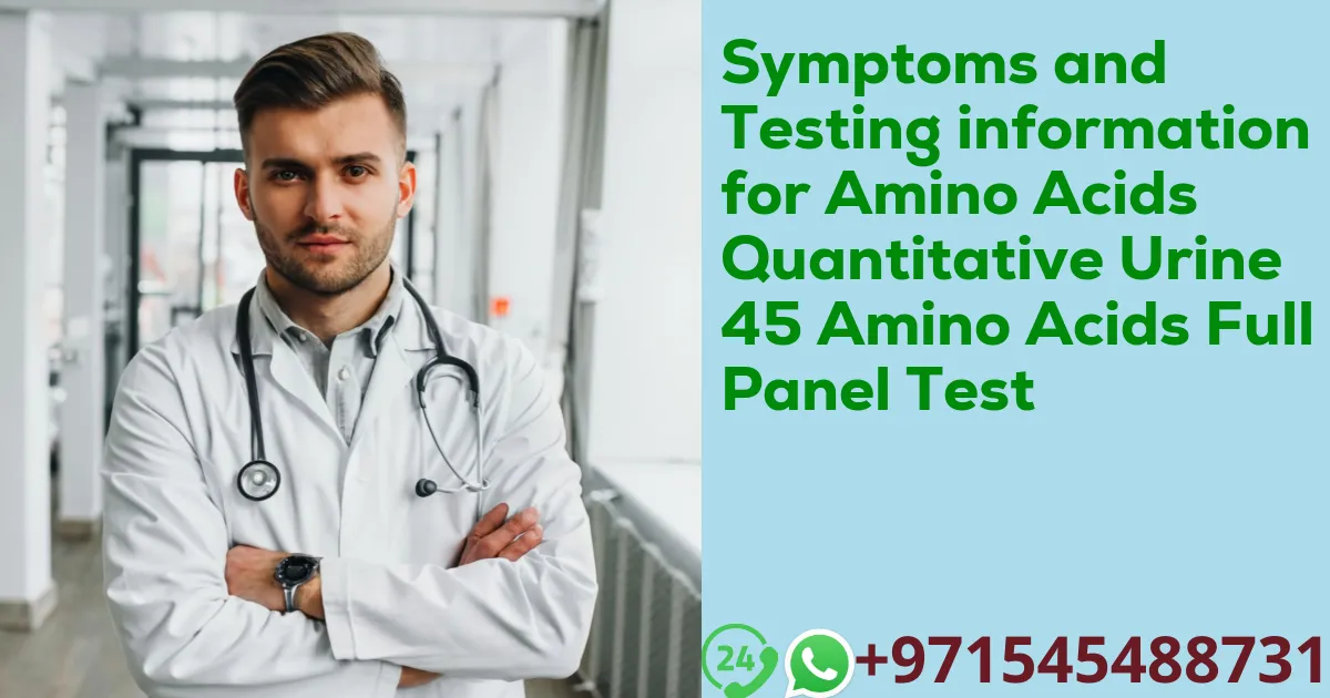 Symptoms and Testing information for Amino Acids Quantitative Urine 45 Amino Acids Full Panel Test