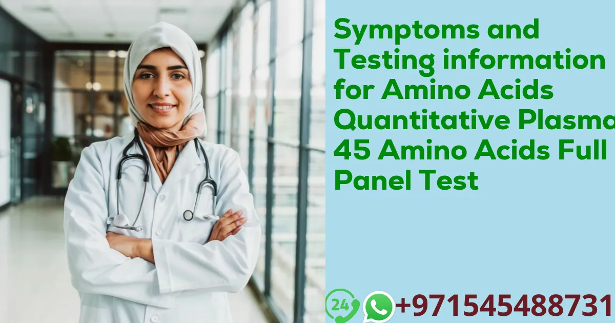 Symptoms and Testing information for Amino Acids Quantitative Plasma 45 Amino Acids Full Panel Test