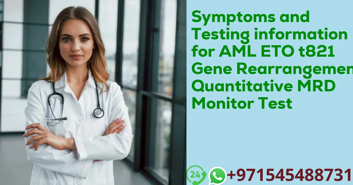 Symptoms and Testing information for AML ETO t821 Gene Rearrangement Quantitative MRD Monitor Test