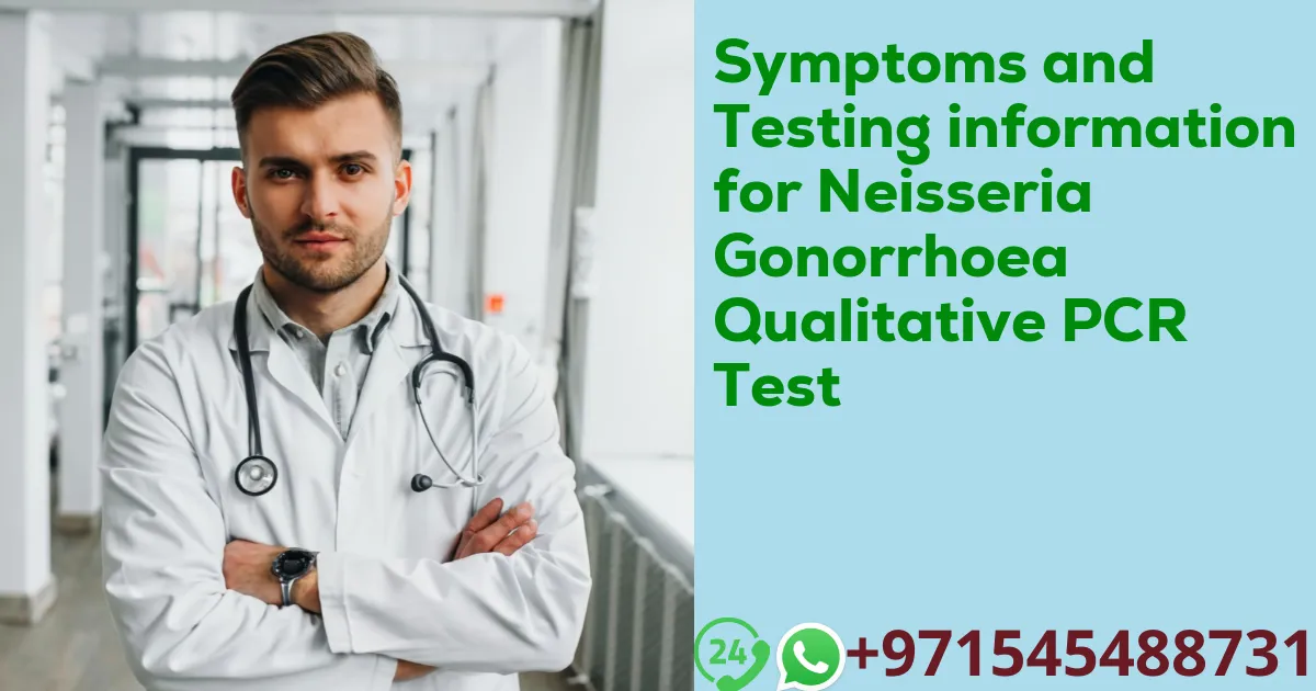 Symptoms and Testing information for Neisseria Gonorrhoea Qualitative PCR Test