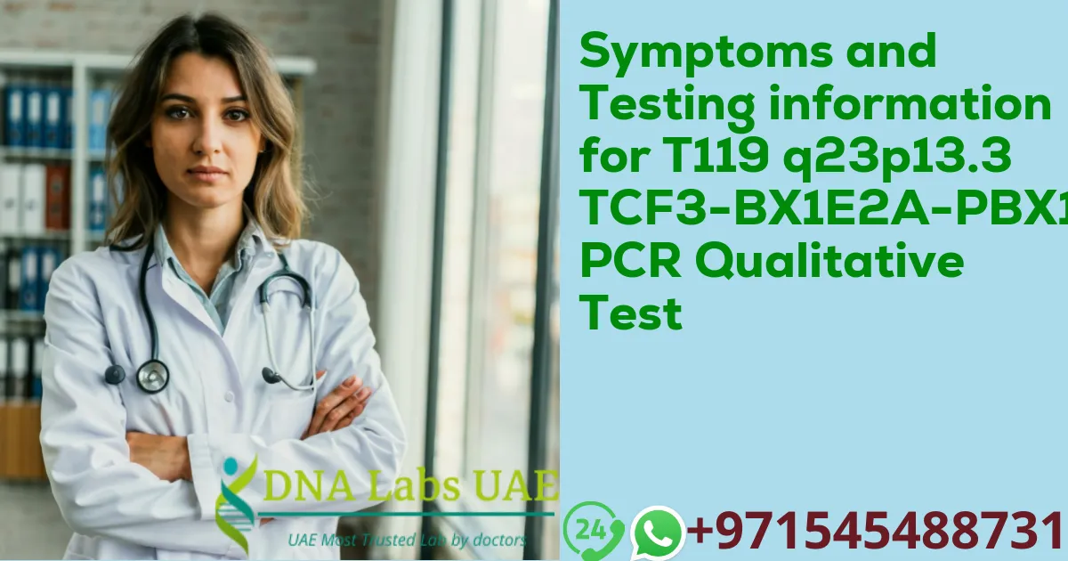 Symptoms and Testing information for T119 q23p13.3 TCF3-BX1E2A-PBX1 PCR Qualitative Test