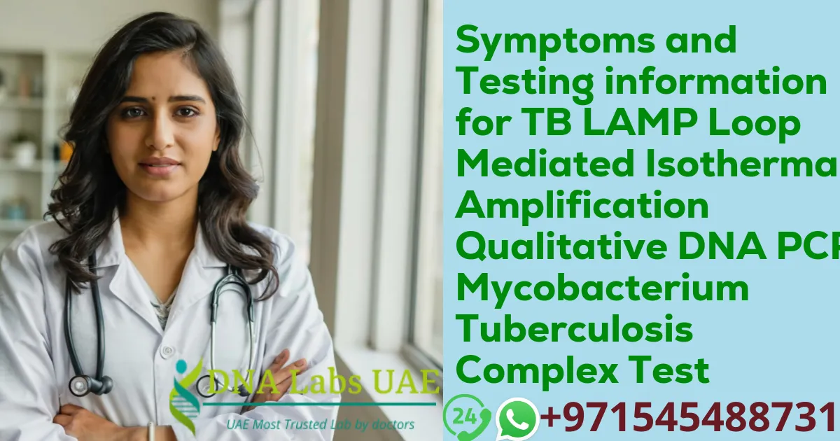 Symptoms and Testing information for TB LAMP Loop Mediated Isothermal Amplification Qualitative DNA PCR Mycobacterium Tuberculosis Complex Test