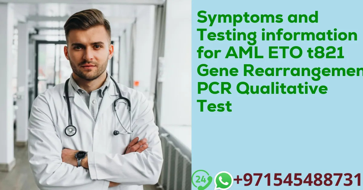 Symptoms and Testing information for AML ETO t821 Gene Rearrangement PCR Qualitative Test