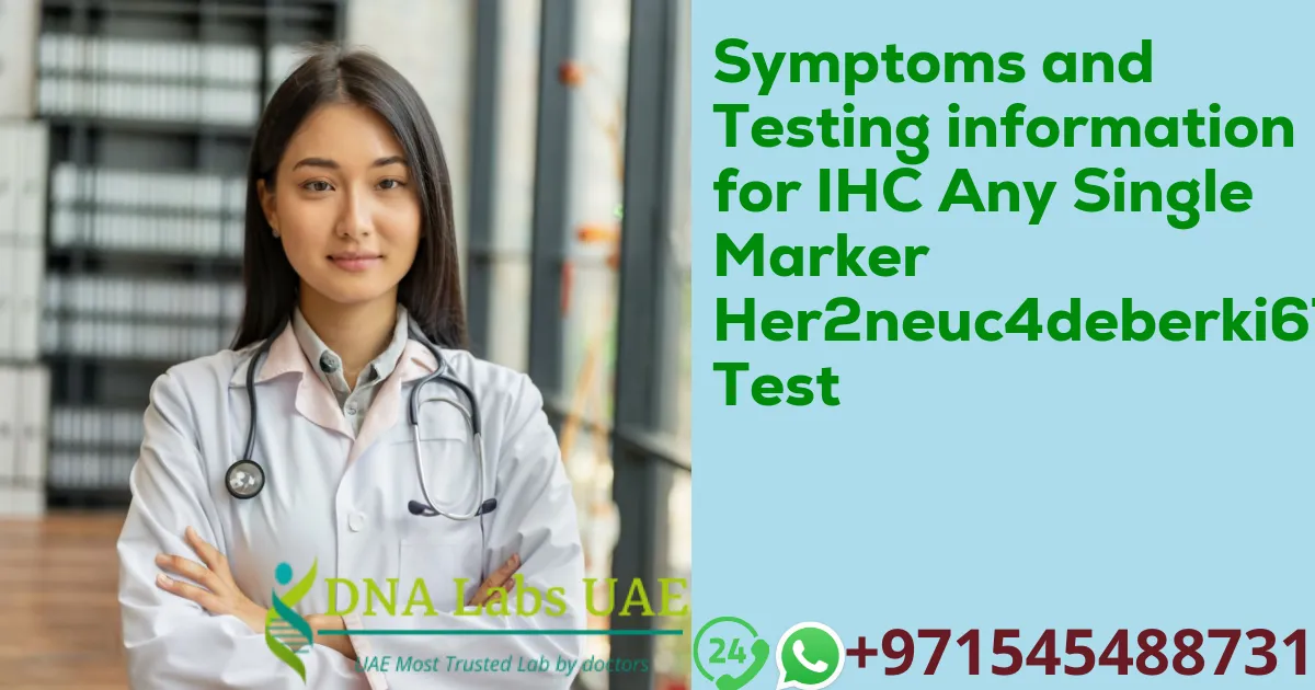 Symptoms and Testing information for IHC Any Single Marker Her2neuc4deberki67 Test