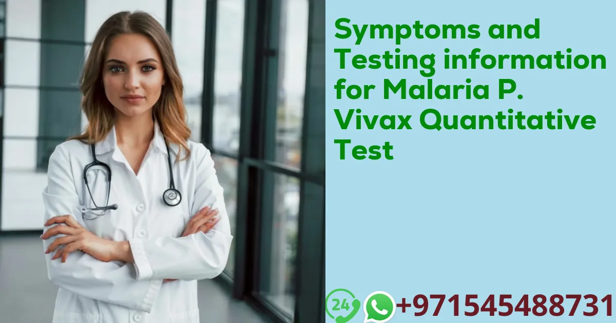 Symptoms and Testing information for Malaria P. Vivax Quantitative Test