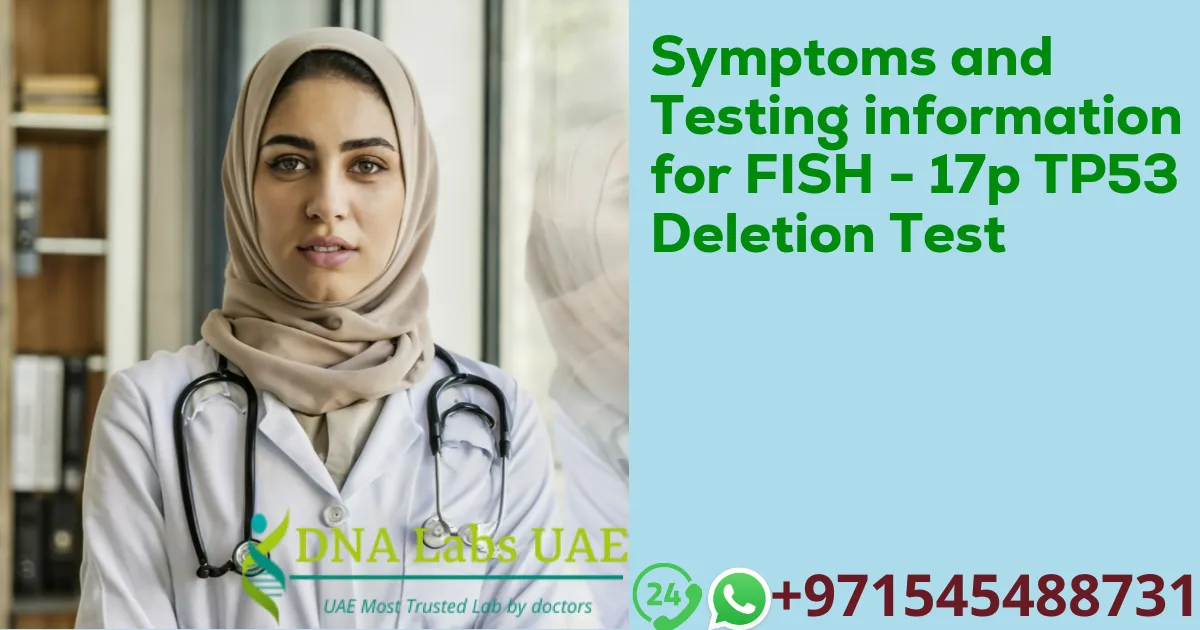 Symptoms and Testing information for FISH - 17p TP53 Deletion Test