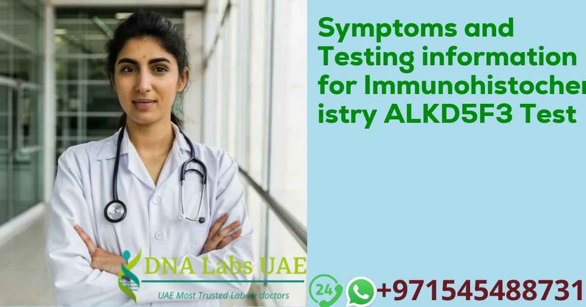 Symptoms and Testing information for Immunohistochemistry ALKD5F3 Test