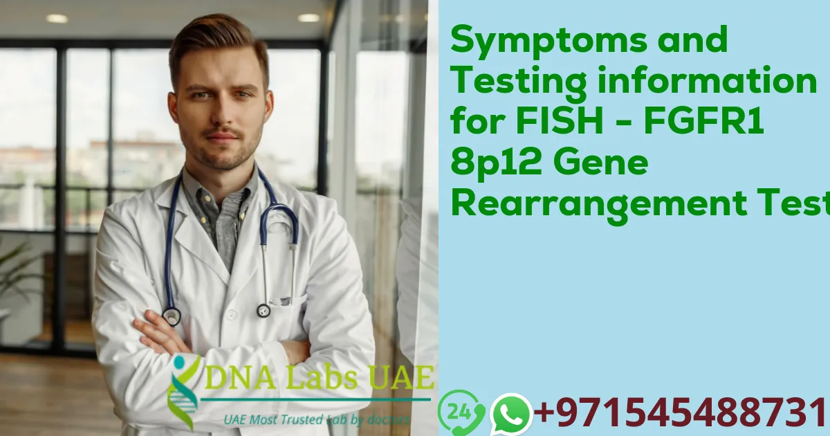 Symptoms and Testing information for FISH - FGFR1 8p12 Gene Rearrangement Test