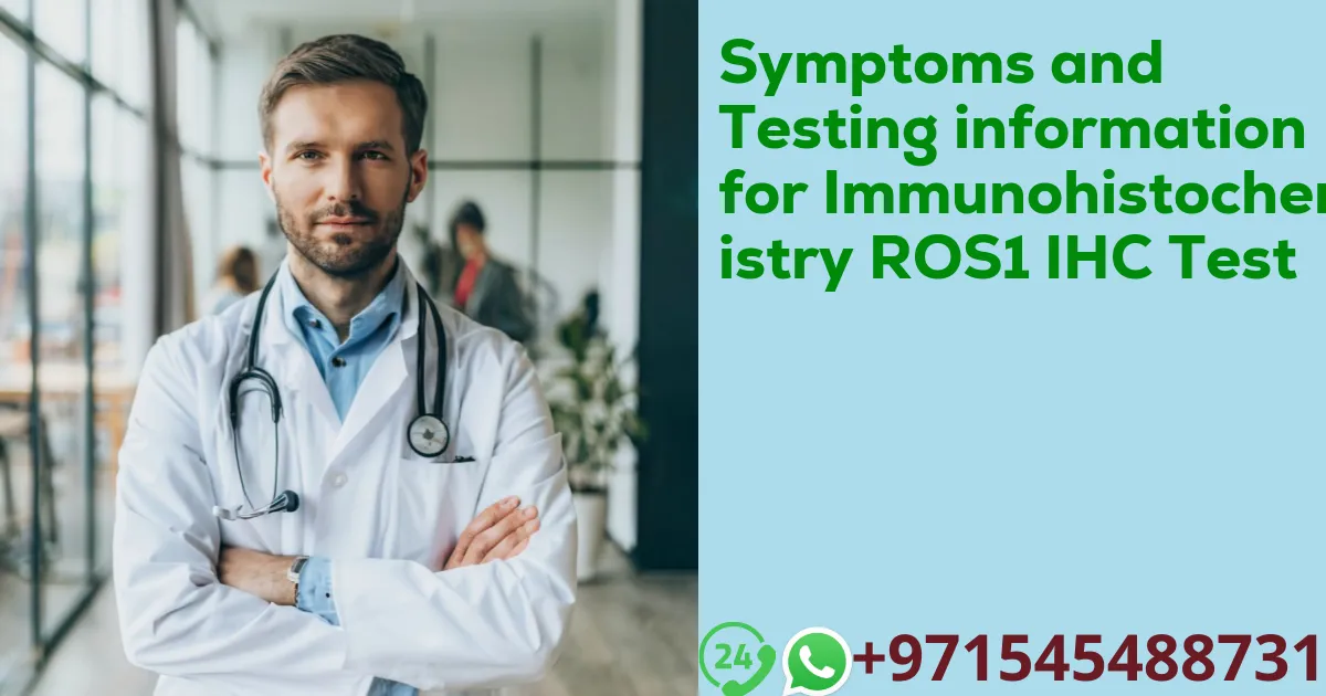 Symptoms and Testing information for Immunohistochemistry ROS1 IHC Test