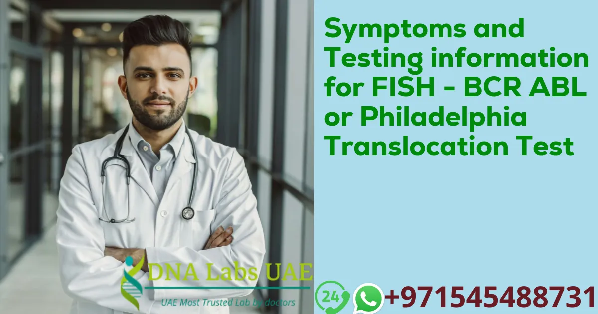 Symptoms and Testing information for FISH - BCR ABL or Philadelphia Translocation Test