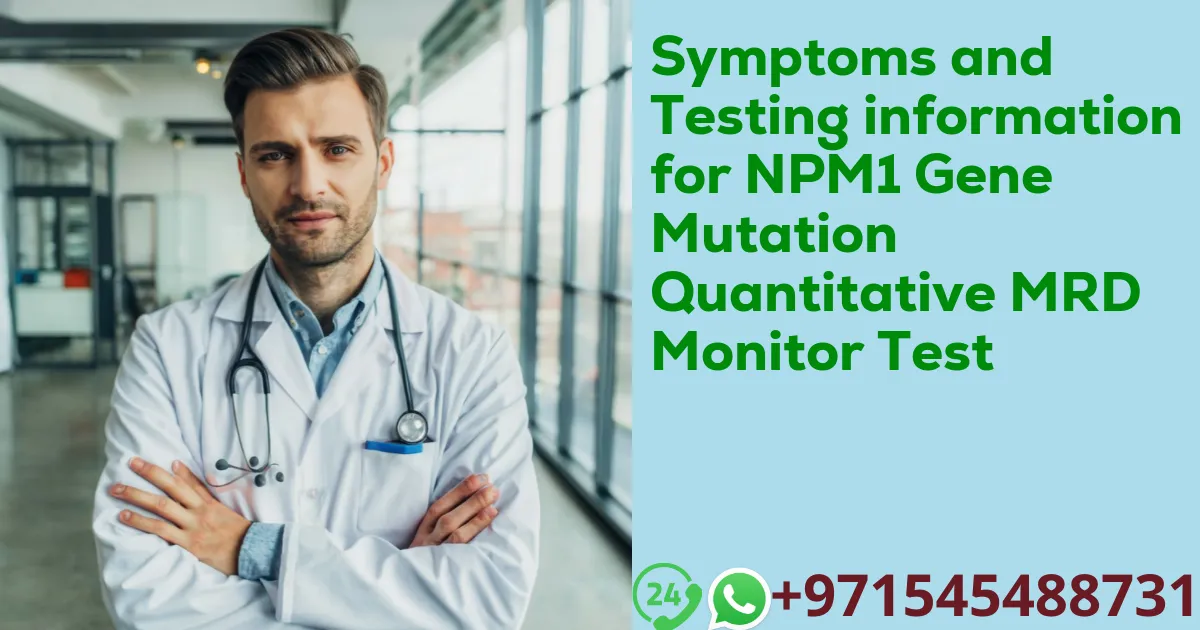 Symptoms and Testing information for NPM1 Gene Mutation Quantitative MRD Monitor Test