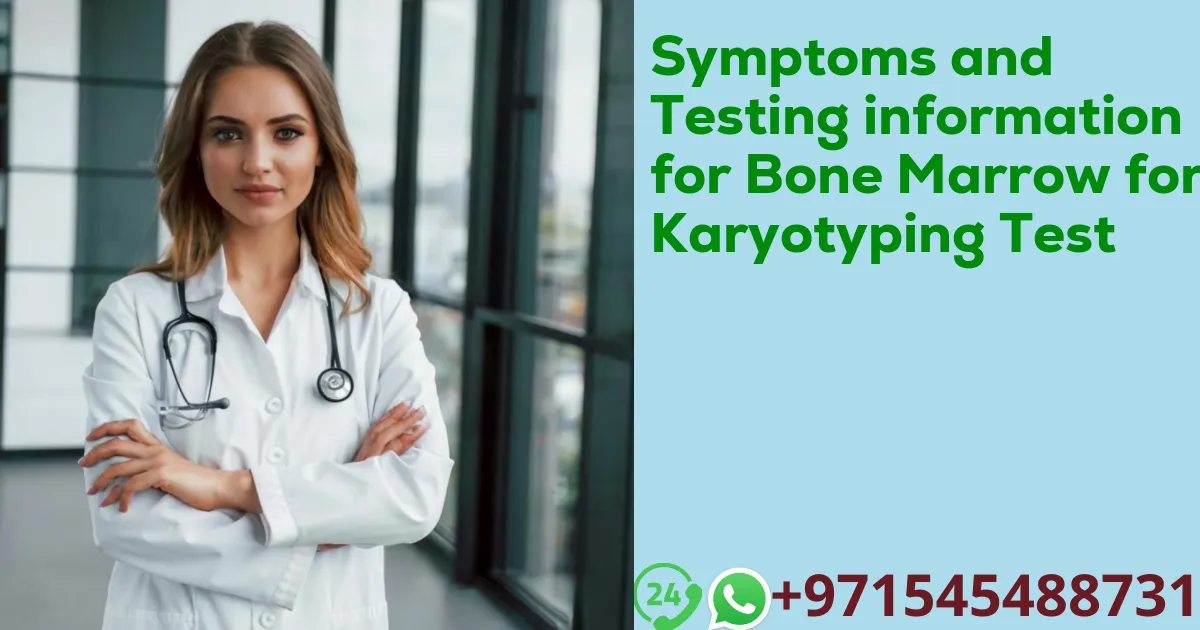 Symptoms and Testing information for Bone Marrow for Karyotyping Test