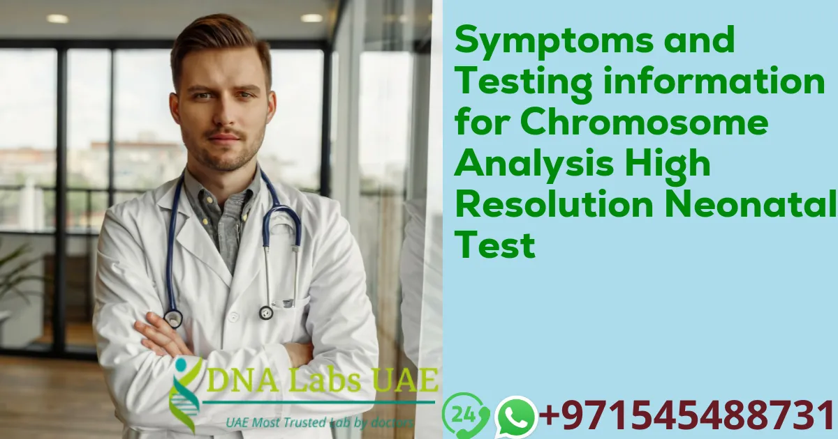 Symptoms and Testing information for Chromosome Analysis High Resolution Neonatal Test