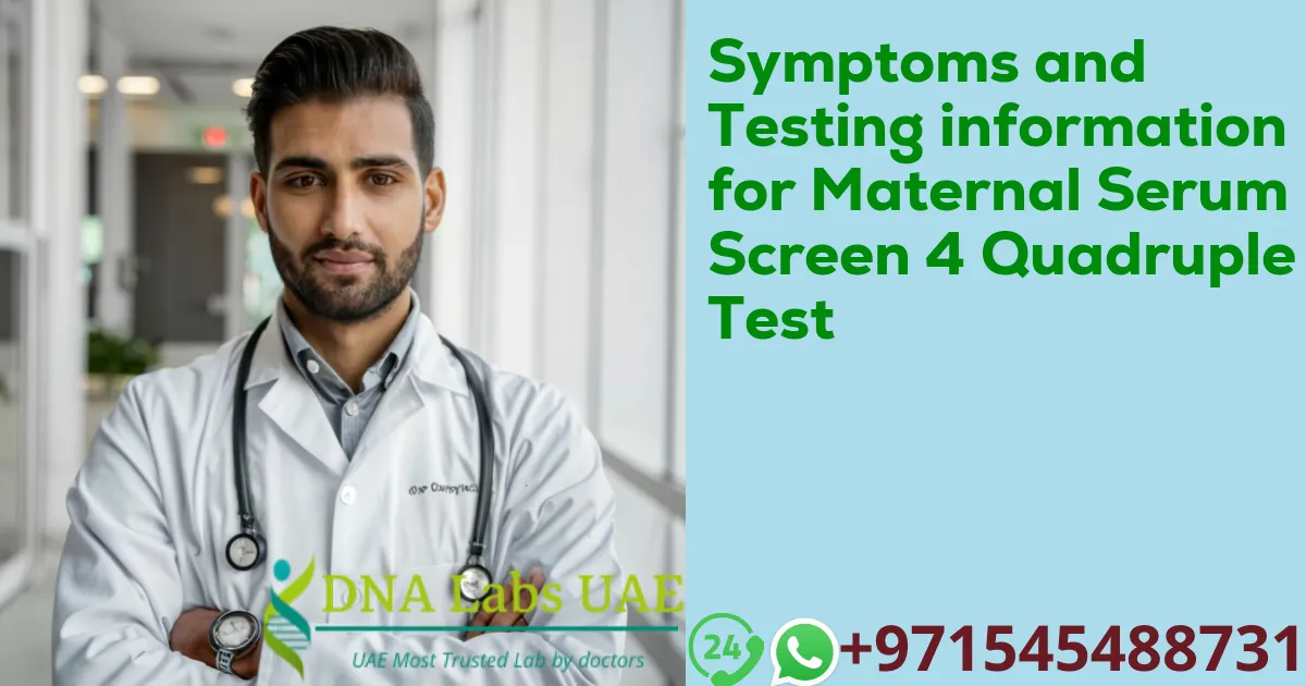 Symptoms and Testing information for Maternal Serum Screen 4 Quadruple Test