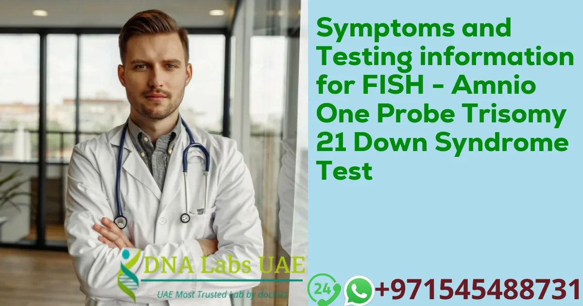 Symptoms and Testing information for FISH - Amnio One Probe Trisomy 21 Down Syndrome Test