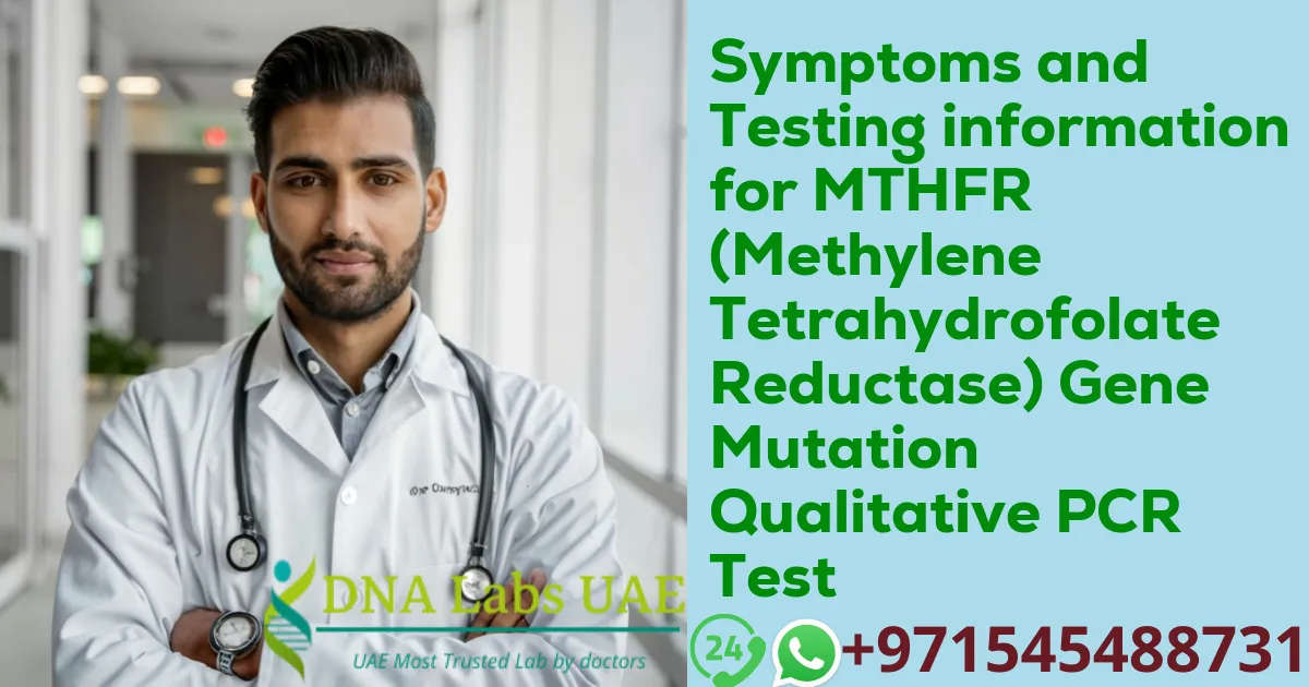 Symptoms and Testing information for MTHFR (Methylene Tetrahydrofolate Reductase) Gene Mutation Qualitative PCR Test