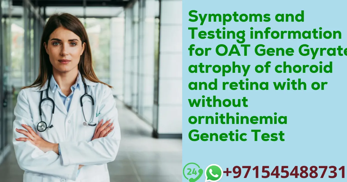 Symptoms and Testing information for OAT Gene Gyrate atrophy of choroid and retina with or without ornithinemia Genetic Test