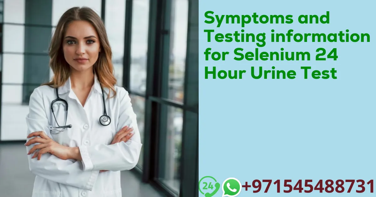 Symptoms and Testing information for Selenium 24 Hour Urine Test