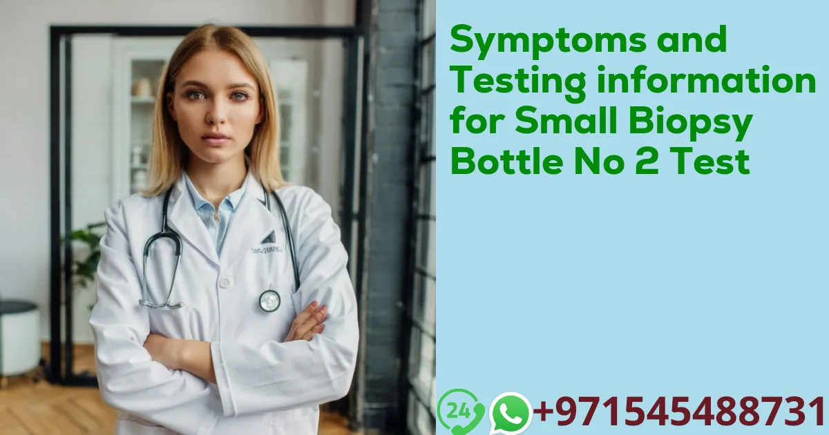 Symptoms and Testing information for Small Biopsy Bottle No 2 Test