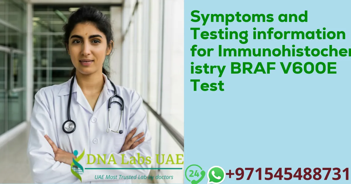 Symptoms and Testing information for Immunohistochemistry BRAF V600E Test