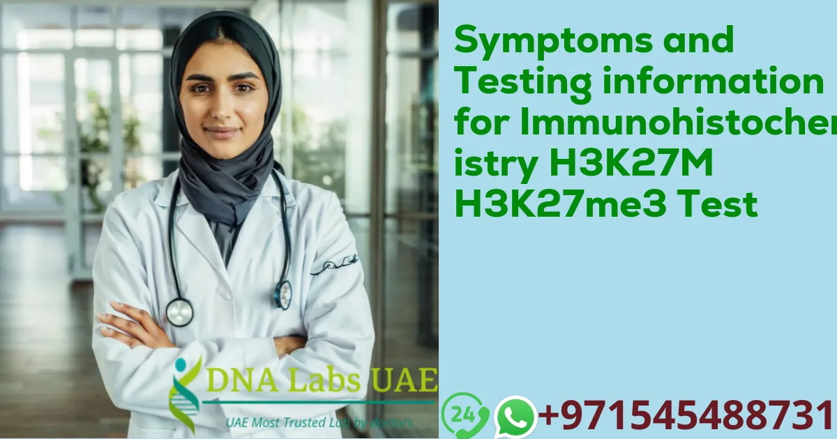 Symptoms and Testing information for Immunohistochemistry H3K27M H3K27me3 Test