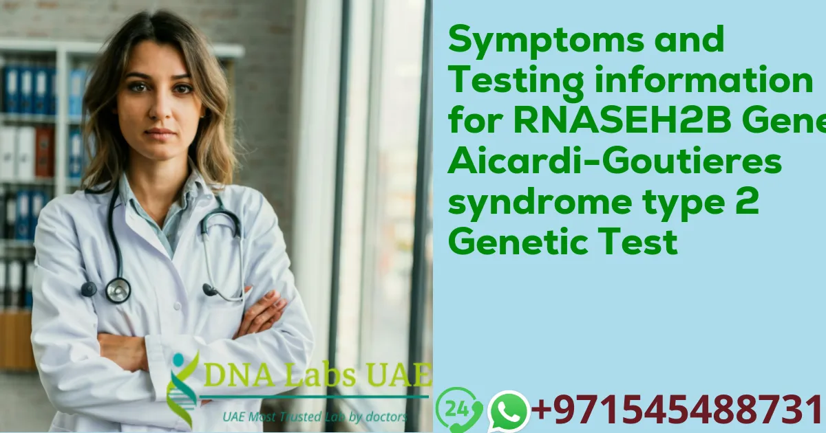 Symptoms and Testing information for RNASEH2B Gene Aicardi-Goutieres syndrome type 2 Genetic Test