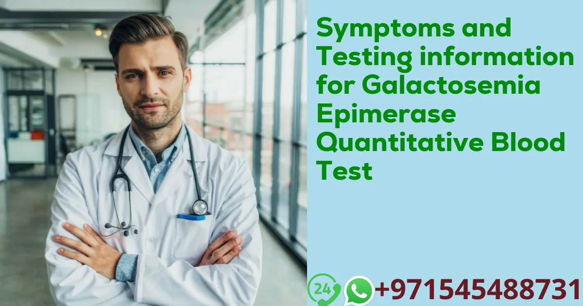 Symptoms and Testing information for Galactosemia Epimerase Quantitative Blood Test