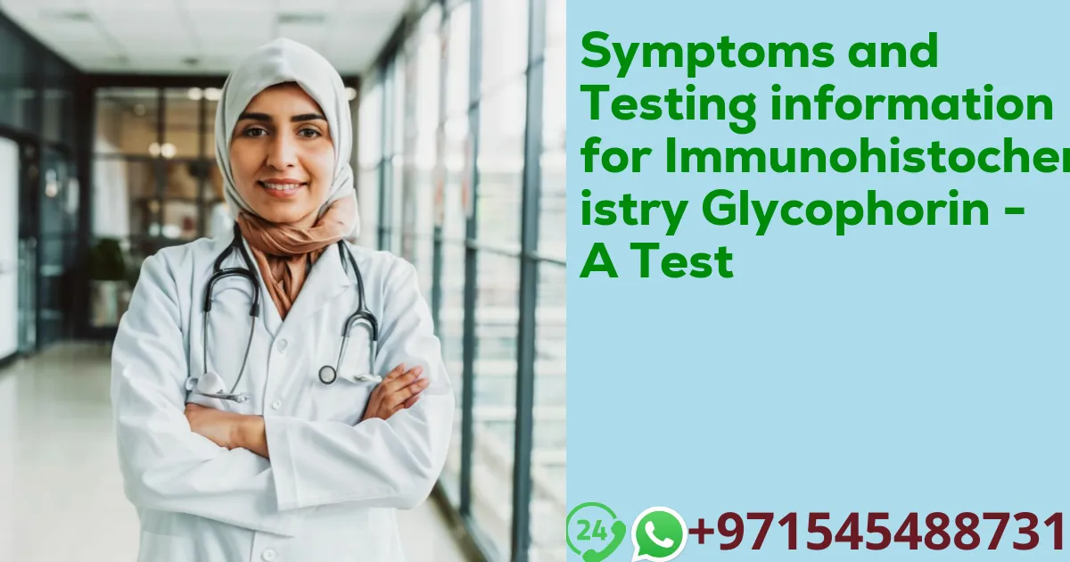 Symptoms and Testing information for Immunohistochemistry Glycophorin - A Test