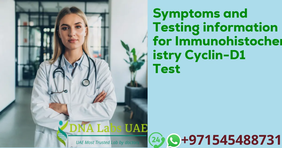 Symptoms and Testing information for Immunohistochemistry Cyclin-D1 Test