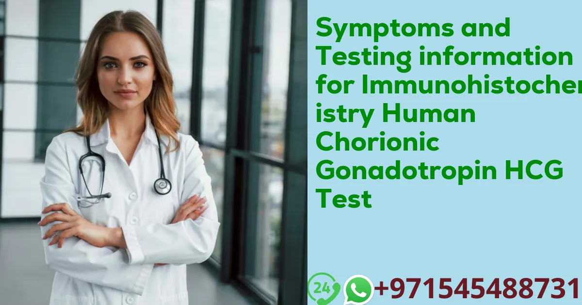 Symptoms and Testing information for Immunohistochemistry Human Chorionic Gonadotropin HCG Test